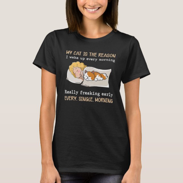 My Cat Is The Reason I Wake Up Every Morning Reall T-Shirt (Front)