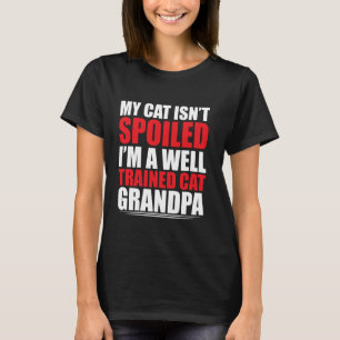 My Cat isnt spoiled im a well trained Cat Grandpa T-Shirt