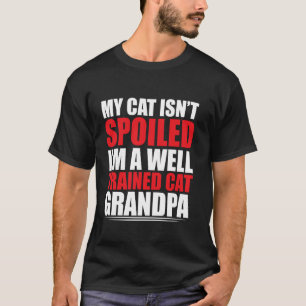 My Cat isnt spoiled im a well trained Cat Grandpa T-Shirt