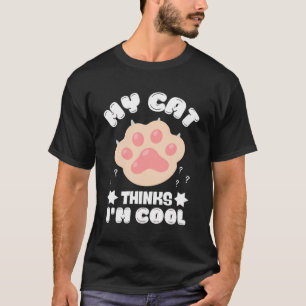 My Cat Thinks I'M Cool Funny Paw Cat T-Shirt