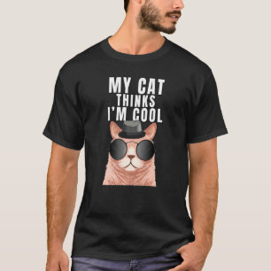 My Cat Thinks I'm Cool Joke Hilarious Saying Quot T-Shirt