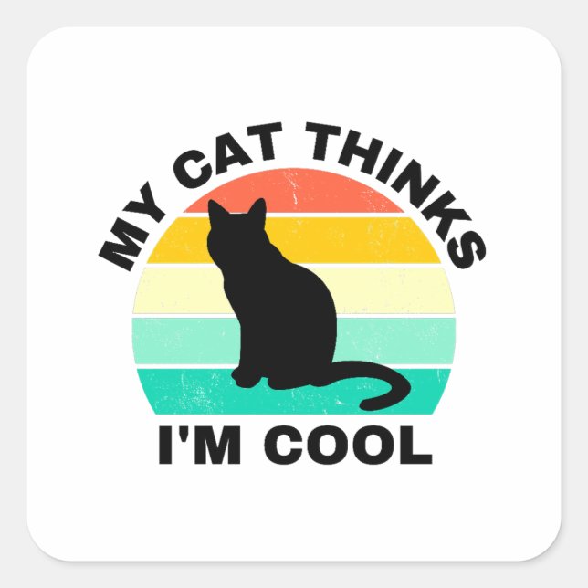 My Cat Thinks I'm Cool  Square Sticker (Front)