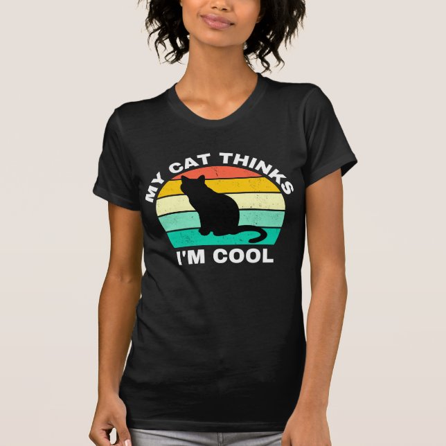 My Cat Thinks I'm Cool   T-Shirt (Front)