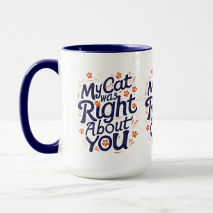 My Cat Was Right About You – Cat Lover Funny Mug