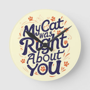 My Cat Was Right About You –Cat Lover Round Clock