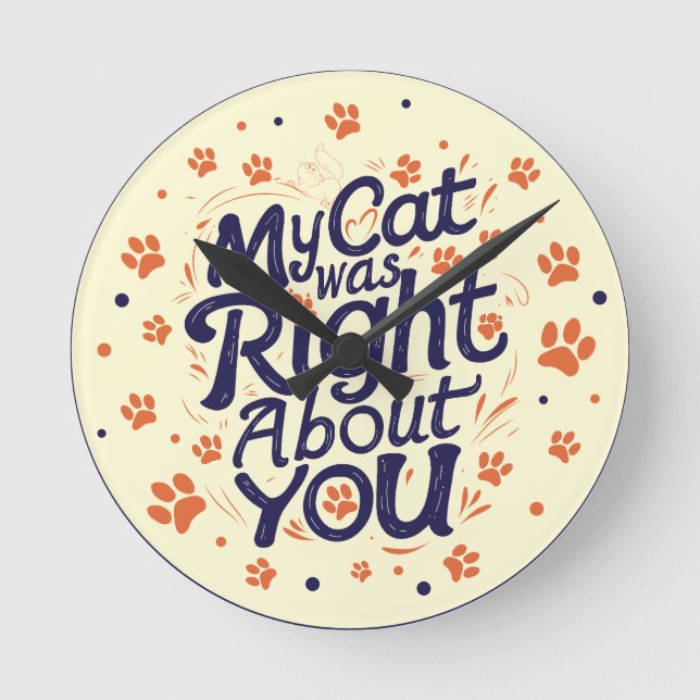 My Cat Was Right About You –Cat Lover Round Clock (Front)