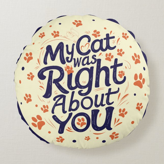 My Cat Was Right About You –Cat Lover Round Cushion (Front)