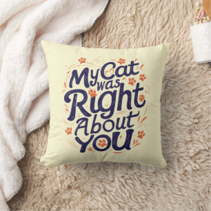 My Cat Was Right About You –Cat Lover Throw Pillow