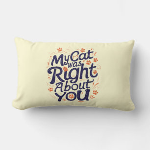 My Cat Was Right About You –Cat Lover Throw Pillow