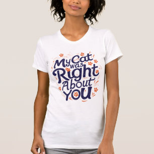 My Cat Was Right About You –Cat Lover Throw Pillow T-Shirt