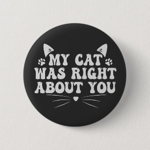 My Cat Was Right About you Funny Pet Animal Lover 6 Cm Round Badge