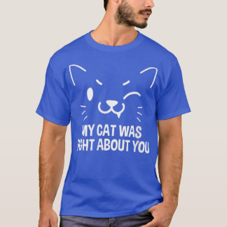 My Cat Was Right About You Kitten Cats Owner 4070  T-Shirt