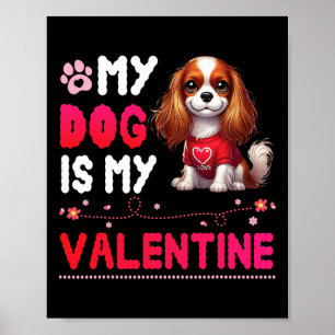 My Cavalier King Charles Spaniel Dog Is My Valenti Poster