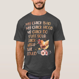 My Chick Bad My Chick Hood My Chick Do Chicken T-Shirt