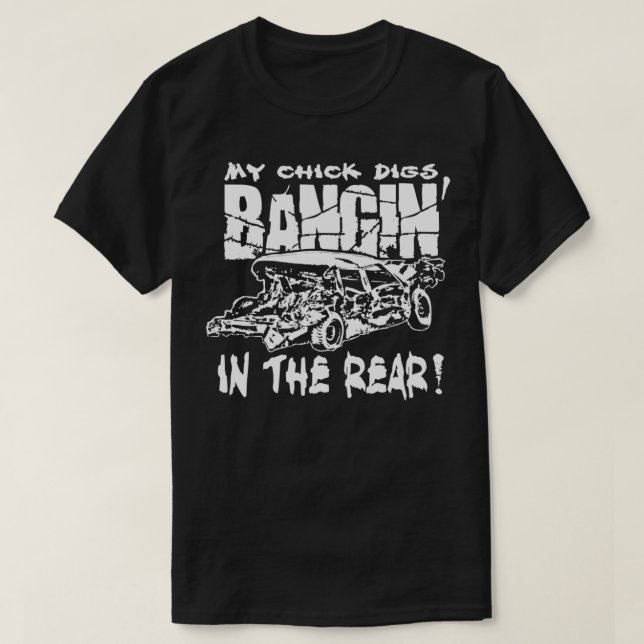 My Chick Digs Bangin' In The Rear  Demolition Derb T-Shirt (Design Front)