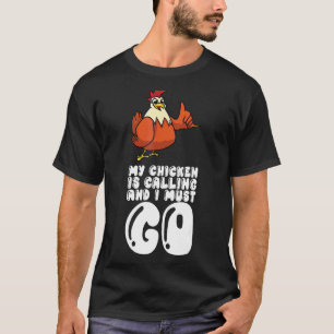 My Chicken Is Calling And I Must Go T-Shirt