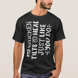 My Chicken Tilts It's Head Just Like You Do Funny T-Shirt