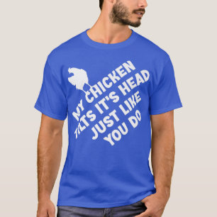 My Chicken Tilts It's Head Just Like You Do Funny T-Shirt