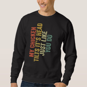 My Chicken Tilts It's Head Just Like You Saying R Sweatshirt