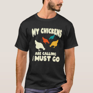 My Chickens Are Calling I Must Go - Funny Chicken  T-Shirt