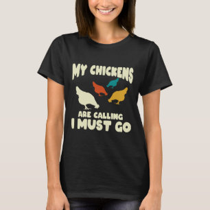 My Chickens Are Calling I Must Go T-Shirt