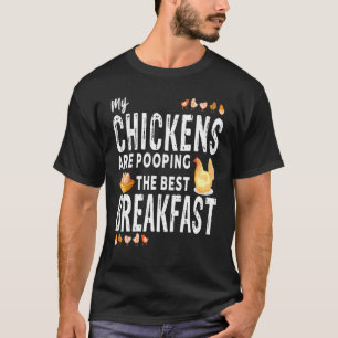 My Chickens Are Pooping The Best Breakfast Chicke T-Shirt
