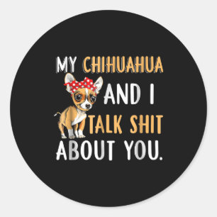 My Chihuahua And I Talk About You Dog Lover Gift Classic Round Sticker