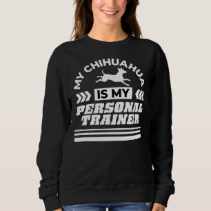 My Chihuahua Is My Personal Trainer White Text Sweatshirt