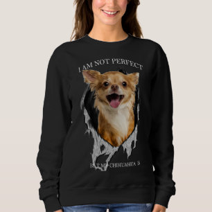 My Chihuahua Is Perfect Sweatshirt