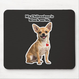 My Chihuahua Is Stuck On Me Dog Lover Mouse Pad