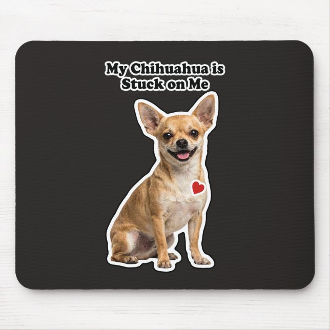 My Chihuahua Is Stuck On Me Dog Lover Mouse Pad (Front)