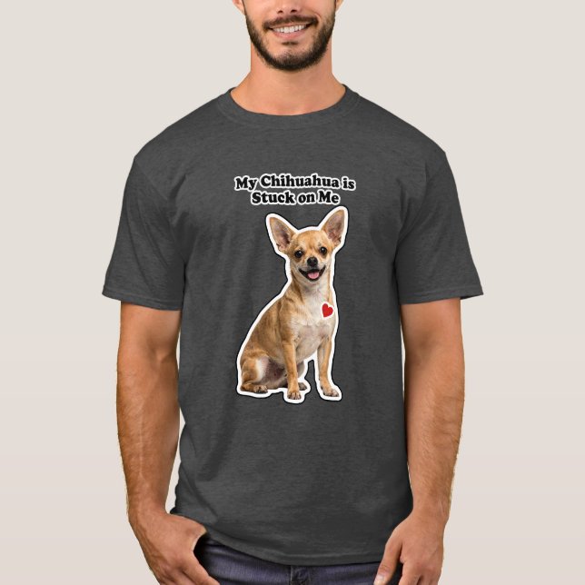 My Chihuahua Is Stuck On Me Dog Lover T-Shirt (Front)
