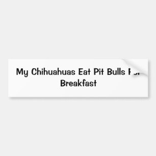 My Chihuahuas Eat Pit Bulls For Breakfast Bumper Sticker