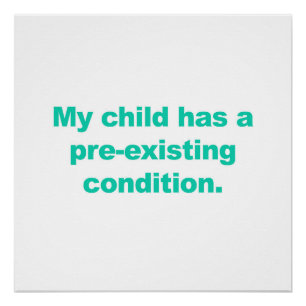 My Child Has A Pre-Existing Condition Poster