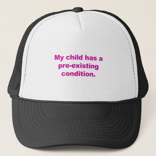 My child has a pre-existing condition trucker hat (Front)