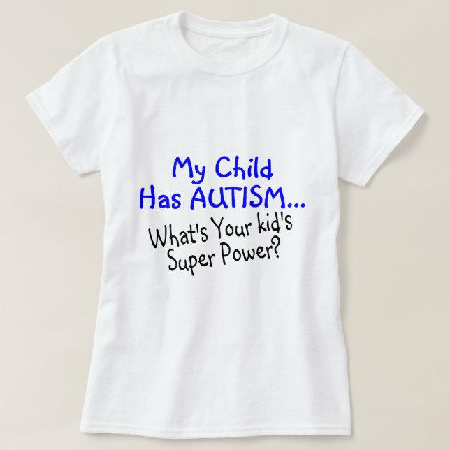 My Child Has Autism Whats Your Kids Super Power T-Shirt (Design Front)