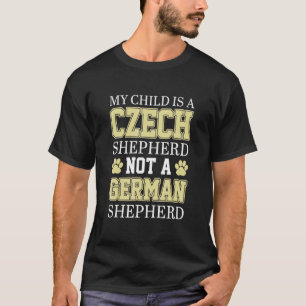 My Child Is A Czech Shepherd Not A German Shepherd T-Shirt