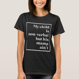 My Child Is Non-Verbal But His Mama Ain't Autism F T-Shirt