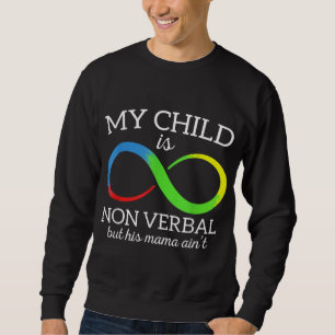 My Child Is Non - Verbal But His Mama Ain't Autism Sweatshirt