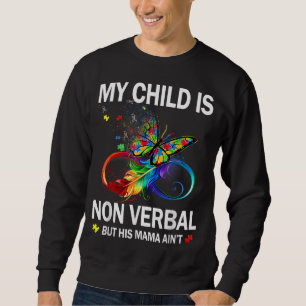 My Child Is Non - Verbal But His Mama Ain't Autism Sweatshirt