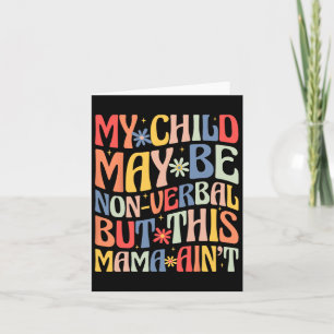 My Child May Be Non-verbyl But This Mama Ain't Aut Card