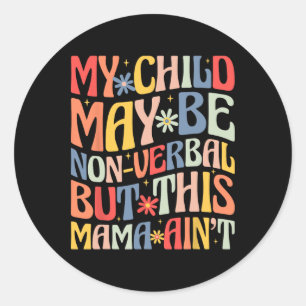 My Child May Be Non-verbyl But This Mama Ain't Classic Round Sticker