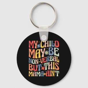 My Child May Be Non-verbyl But This Mama Ain't Key Ring