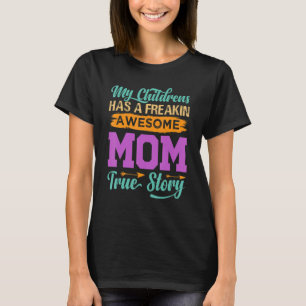 My Children Have A Freakin Awesome Mum  True Story T-Shirt