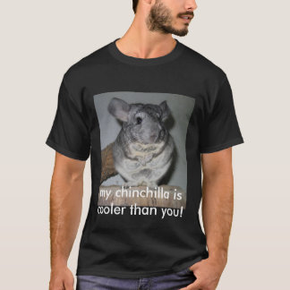 my chinchilla is cooler than you! T-Shirt
