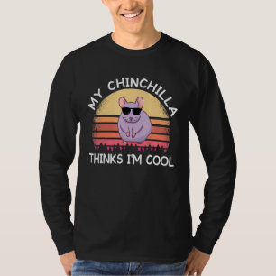 My Chinchilla Thinks Im Cool Rodents T-Shirt