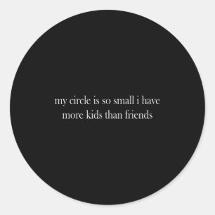 My Circle Is So Small I Have More Kids Than Friend Classic Round Sticker