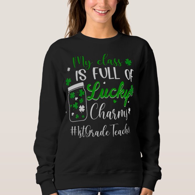 My Class Is Full Of Lucky Charms 1st Grade Teacher Sweatshirt (Front)