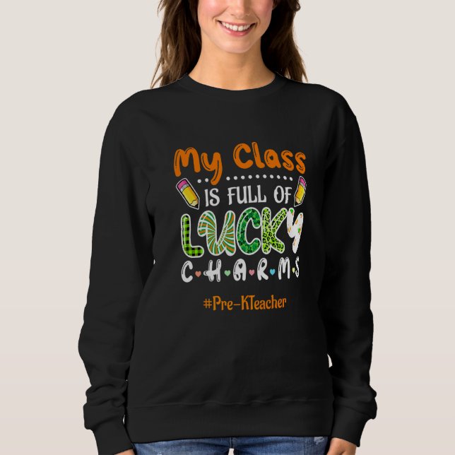 My Class Is Full Of Lucky Charms St Patricks Day P Sweatshirt (Front)