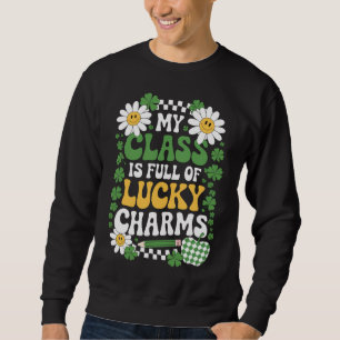 My Class Is Full Of Lucky Charms St Patrick's Day Sweatshirt